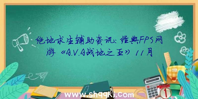 绝地求生辅助资讯：经典FPS网游《A.V.A战地之王》11月26日开端封测采取最新反作弊顺序确保玩家体验