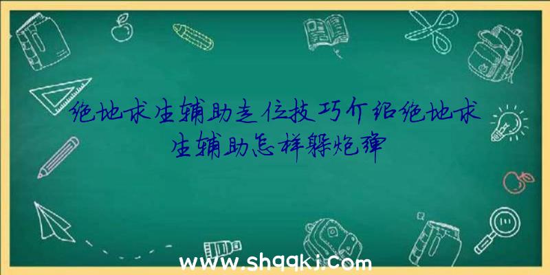 绝地求生辅助走位技巧介绍绝地求生辅助怎样躲炮弹