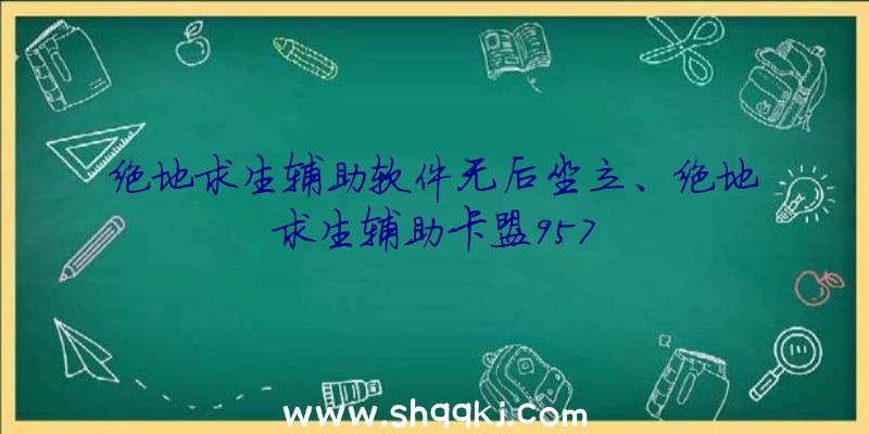 绝地求生辅助软件无后坐立、绝地求生辅助卡盟957