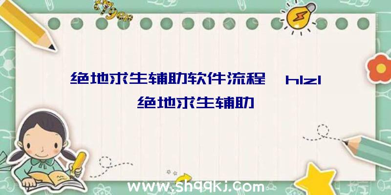 绝地求生辅助软件流程、h1z1绝地求生辅助