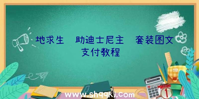 绝地求生辅助迪士尼主题套装图文支付教程