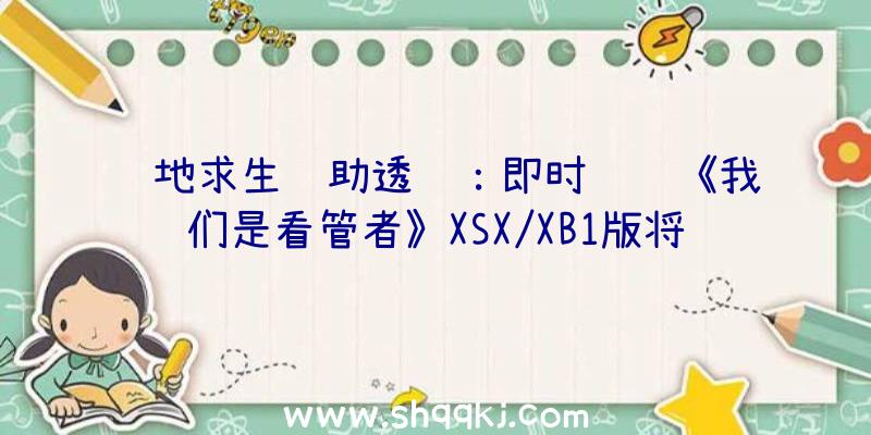 绝地求生辅助透视：即时计谋《我们是看管者》XSX/XB1版将出售!古代科技对立食人魔军团