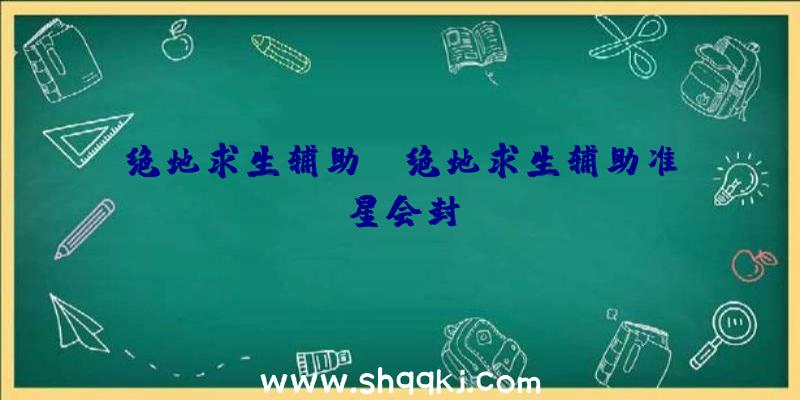 绝地求生辅助键、绝地求生辅助准星会封