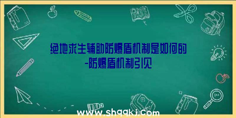 绝地求生辅助防爆盾机制是如何的-防爆盾机制引见