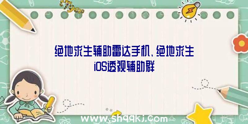 绝地求生辅助雷达手机、绝地求生iOS透视辅助群