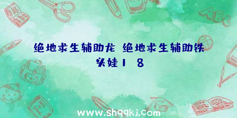 绝地求生辅助龙、绝地求生辅助铁头娃1.8