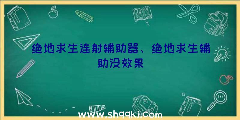 绝地求生连射辅助器、绝地求生辅助没效果