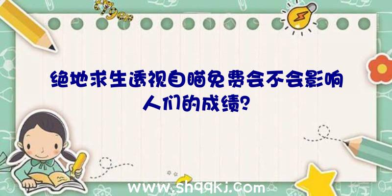 绝地求生透视自瞄免费会不会影响人们的成绩？