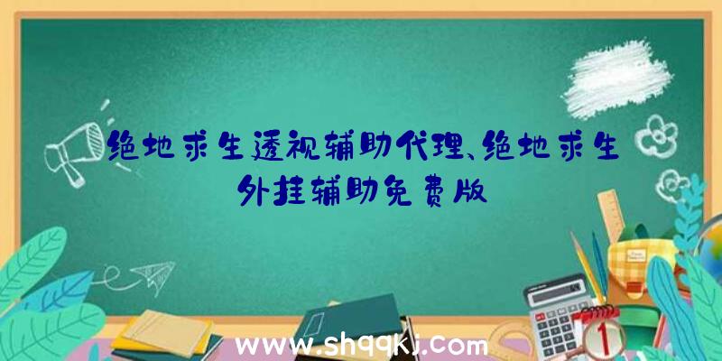 绝地求生透视辅助代理、绝地求生外挂辅助免费版