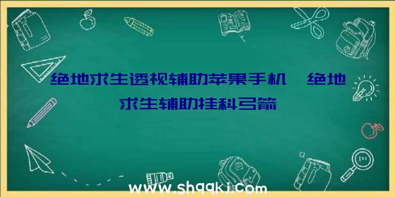 绝地求生透视辅助苹果手机、绝地求生辅助挂科弓箭