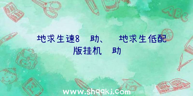 绝地求生速8辅助、绝地求生低配版挂机辅助