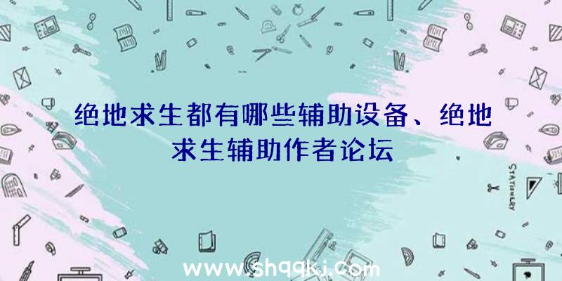 绝地求生都有哪些辅助设备、绝地求生辅助作者论坛