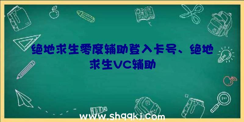 绝地求生零度辅助登入卡号、绝地求生VC辅助