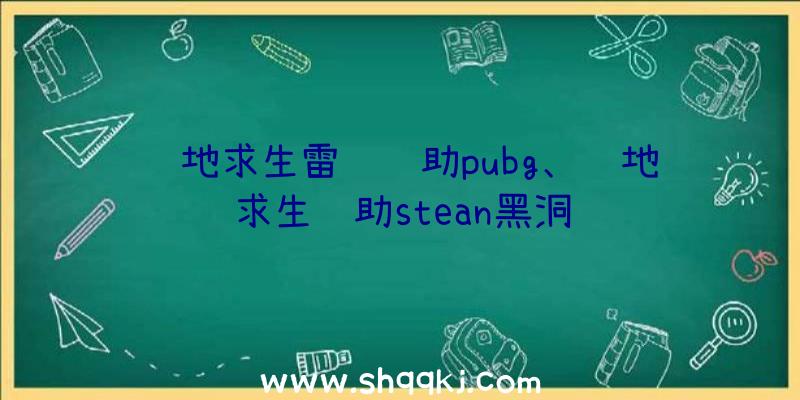 绝地求生雷达辅助pubg、绝地求生辅助stean黑洞