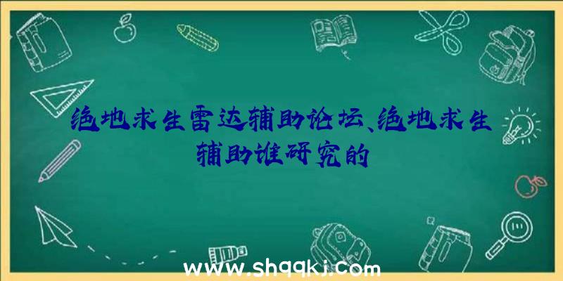 绝地求生雷达辅助论坛、绝地求生辅助谁研究的