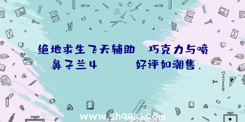 绝地求生飞天辅助：《巧克力与喷鼻子兰4》Steam好评如潮售价33元优惠截止到12月4日