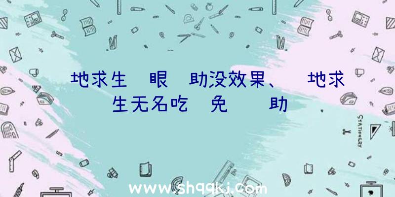 绝地求生鹰眼辅助没效果、绝地求生无名吃鸡免费辅助