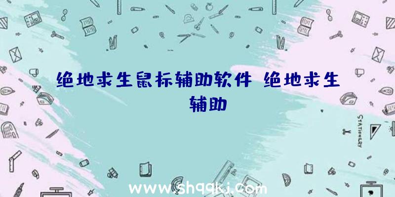 绝地求生鼠标辅助软件、绝地求生ce辅助