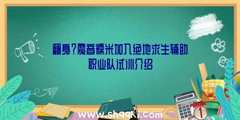 翻身？魔音糯米加入绝地求生辅助职业队试训介绍