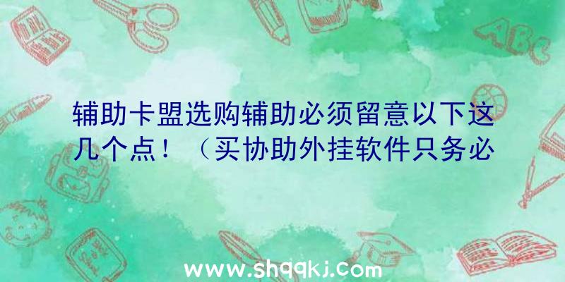 辅助卡盟选购辅助必须留意以下这几个点！（买协助外挂软件只务必注意这类点）