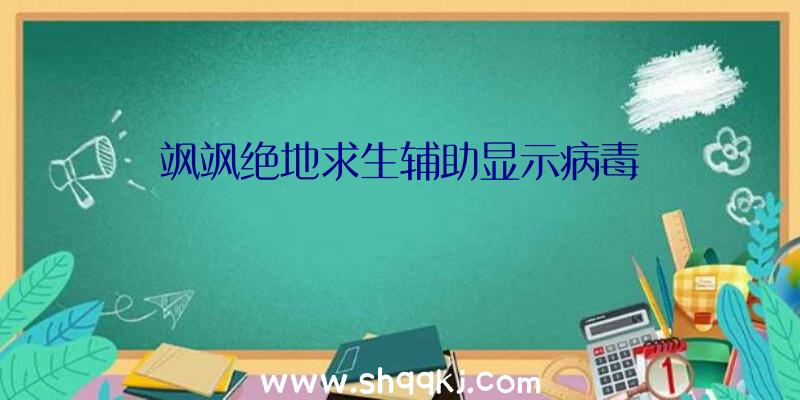 飒飒绝地求生辅助显示病毒