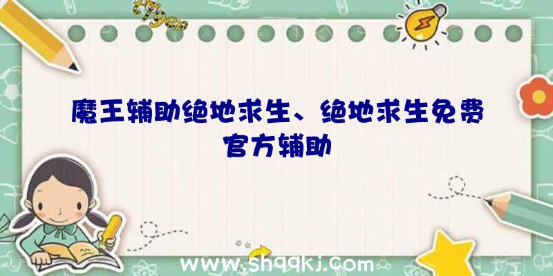 魔王辅助绝地求生、绝地求生免费官方辅助